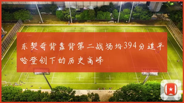 东契奇背靠背第二战场均394分追平哈登创下的历史高峰