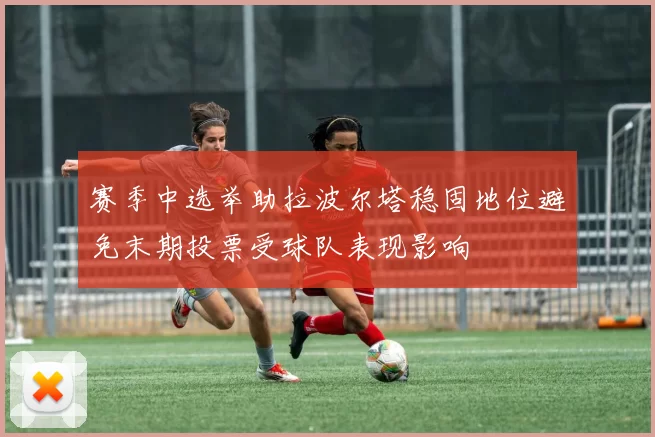 赛季中选举助拉波尔塔稳固地位避免末期投票受球队表现影响